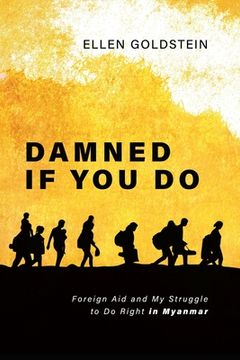 portada Damned If You Do: Foreign Aid and My Struggle to Do Right in Myanmar (in English)