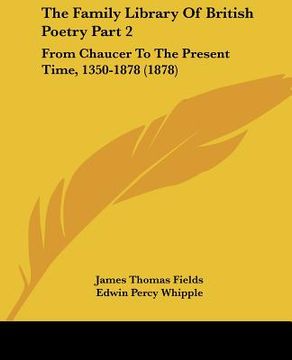portada the family library of british poetry part 2: from chaucer to the present time, 1350-1878 (1878) (en Inglés)