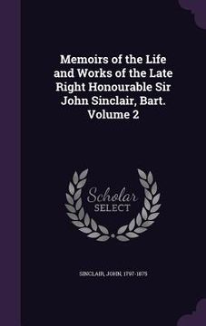 portada Memoirs of the Life and Works of the Late Right Honourable Sir John Sinclair, Bart. Volume 2 (en Inglés)