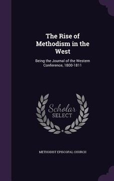 portada The Rise of Methodism in the West: Being the Journal of the Western Conference, 1800-1811 (en Inglés)