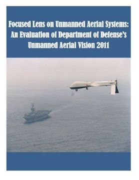 portada Focused Lens on Unmanned Aerial Systems: An Evaluation of Department of Defense’s Unmanned Aerial Vision 2011