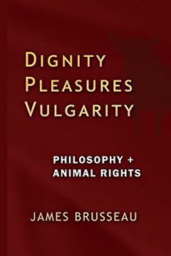 portada Dignity, Pleasures, Vulgarity: Philosophy + Animal Rights (en Inglés)
