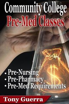 portada Community College PreMed Classes: Pre-Nursing, Pre-Pharmacy, and Pre-Med Requirements (en Inglés)