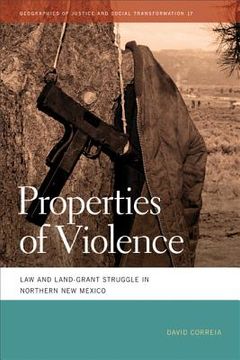 portada properties of violence: law and land-grant struggle in northern new mexico (in English)