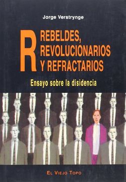 portada Rebeldes, Revolucionarios y Refractarios. Ensayo Sobre la Disidencia