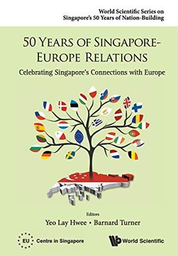 portada 50 Years of Singapore-Europe Relations: Celebrating Singapore's Connections With Europe (World Scientific Series on Singapore's 50 Years of Nation-Building) (en Inglés)