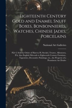 portada Eighteenth Century Gold and Enamel Snuff Boxes, Bonbonnieres, Watches, Chinese Jades, Porcelains; Part I, Sold by Order of Harvey H, Steckel, Trustee, (en Inglés)