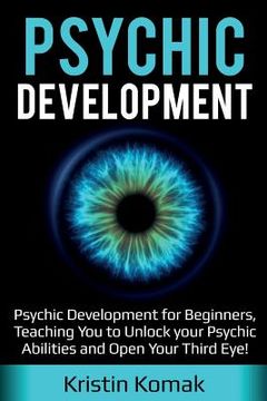 portada Psychic Development: Psychic Development for Beginners, Teaching you to Unlock your Psychic Abilities and Open your Third Eye! (in English)