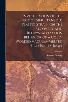 portada Investigation of the Effect of Simultaneous Plastic Strain on the Recovery and Recrystallization Behavior of a Cold-worked Vacuum-melted High Purity I (in English)