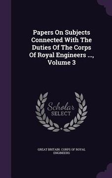 portada Papers On Subjects Connected With The Duties Of The Corps Of Royal Engineers ..., Volume 3 (en Inglés)