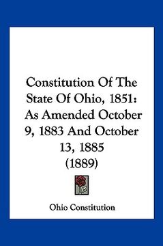 portada constitution of the state of ohio, 1851: as amended october 9, 1883 and october 13, 1885 (1889) (in English)