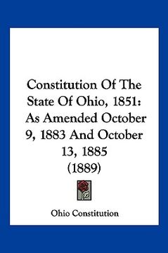 portada constitution of the state of ohio, 1851: as amended october 9, 1883 and october 13, 1885 (1889)