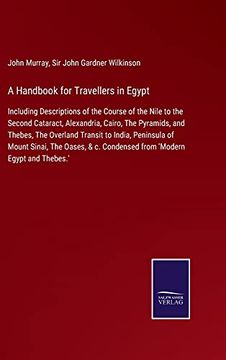 portada A Handbook for Travellers in Egypt: Including Descriptions of the Course of the Nile to the Second Cataract, Alexandria, Cairo, the Pyramids, and. The Oases, & c. Condensed From 'modern Egypt (en Inglés)