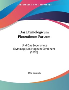 portada Das Etymologicum Florentinum Parvum: Und Das Sogenannte Etymologicum Magnum Genuinum (1896) (en Alemán)