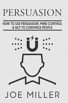 portada Persuasion: How To Use Persuasion, Mind Control Control & NLP To Convince People (in English)