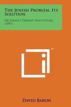 portada The Jewish Problem, Its Solution: Or Israel's Present and Future (1891) (en Inglés)