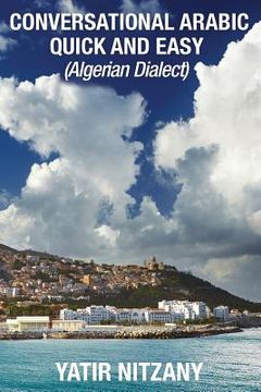 portada Conversational Arabic Quick and Easy: Algerian Arabic Dialect, Darja, Darija, Maghreb, Algeria, Colloquial Arabic (in English)