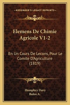 portada Elemens De Chimie Agricole V1-2: En Un Cours De Lecons, Pour Le Comite D'Agriculture (1819) (en Francés)
