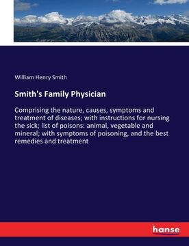 portada Smith's Family Physician: Comprising the nature, causes, symptoms and treatment of diseases; with instructions for nursing the sick; list of poi (en Inglés)