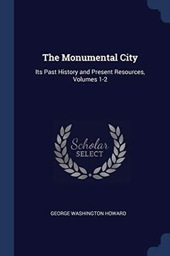 portada The Monumental City: Its Past History and Present Resources, Volumes 1-2 