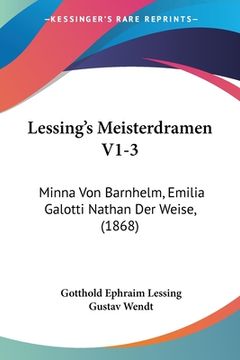 portada Lessing's Meisterdramen V1-3: Minna Von Barnhelm, Emilia Galotti Nathan Der Weise, (1868) (en Alemán)