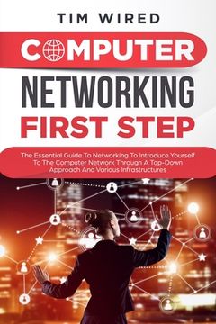 portada Computer networking first step: The Essential Guide To Networking To Introduce Yourself To The Computer Network Through a Top-down Approach And Variou