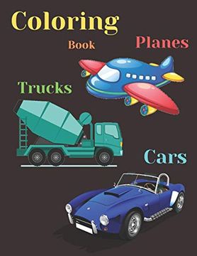 portada Trucks, Planes and Cars Coloring Book: Coloring and Activity Book for Kids and Toddlers in Preschool Ages 2 to 9, 42 Pages 8. 5” by 11. 