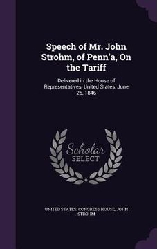 portada Speech of Mr. John Strohm, of Penn'a, On the Tariff: Delivered in the House of Representatives, United States, June 25, 1846