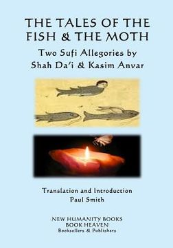 portada The Tales of the Fish & the Moth: Two Sufi Allegories by Shah Da?i & Kasim Anvar (en Inglés)