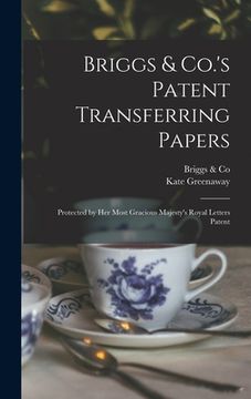 portada Briggs & Co.'s Patent Transferring Papers: Protected by Her Most Gracious Majesty's Royal Letters Patent