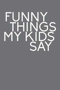 portada Funny Things my Kids Say: Best Gift Idea for mom or dad to Remember all the Quotes of Your Kids. 6x9 Inches, 100 Pages. (en Inglés)