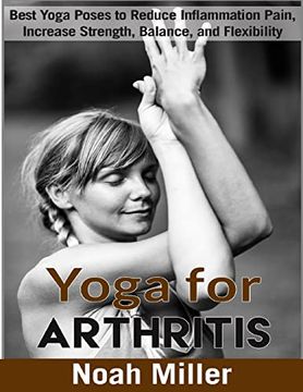 portada Yoga for Arthritis ***Black and White Edition***: Best Yoga Poses to Reduce Inflammation Pain, Increase Strength, Balance, and Flexibility (en Inglés)