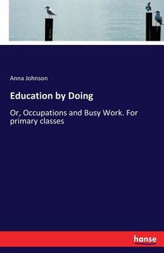 portada Education by Doing: Or, Occupations and Busy Work. For primary classes (en Inglés)