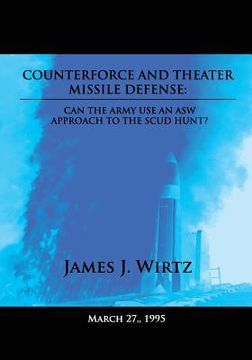 portada Counterforce and Theater Missile Defense: Can the Army Use an ASW Approach to the Scud Hunt? (en Inglés)