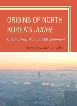 portada Origins of North Korea's Juche: Colonialism, War, and Development (en Inglés)