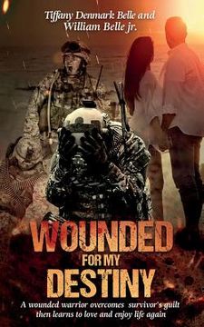 portada Wounded For My Destiny: A Wounded Warrior Overcomes Survivor's Guilt: Manifesting Love (en Inglés)