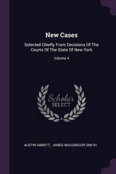 portada New Cases: Selected Chiefly From Decisions Of The Courts Of The State Of New York; Volume 4 (in English)