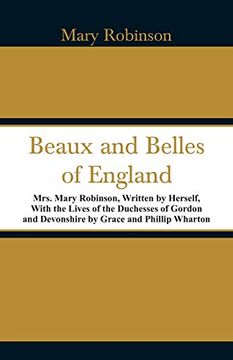 portada Beaux and Belles of England: Mrs. Mary Robinson; Written by Herself; With the Lives of the Duchesses of Gordon and Devonshire by Grace and Phillip Wharton 
