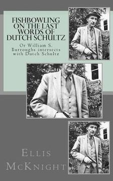 portada Fishbowling on The Last Words of Dutch Schultz: Or William S. Burroughs intersects with Dutch Schultz (en Inglés)