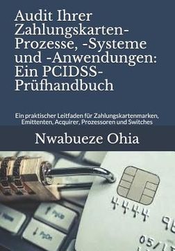 portada Audit Ihrer Zahlungskarten-Prozesse, -Systeme und -Anwendungen: Ein PCIDSS-Prüfhandbuch: Ein praktischer Leitfaden für Zahlungskartenmarken, Emittente (in German)
