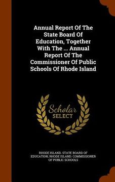 portada Annual Report Of The State Board Of Education, Together With The ... Annual Report Of The Commissioner Of Public Schools Of Rhode Island (in English)