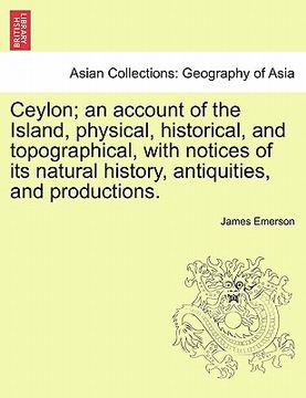 portada ceylon; an account of the island, physical, historical, and topographical, with notices of its natural history, antiquities, and productions.