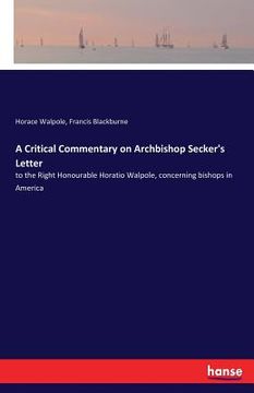 portada A Critical Commentary on Archbishop Secker's Letter: to the Right Honourable Horatio Walpole, concerning bishops in America (en Inglés)
