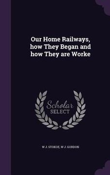 portada Our Home Railways, how They Began and how They are Worke (en Inglés)