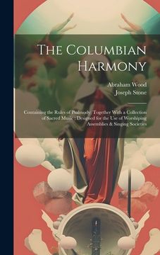 portada The Columbian Harmony: Containing the Rules of Psalmody; Together With a Collection of Sacred Music; Designed for the Use of Worshiping Assem (en Inglés)