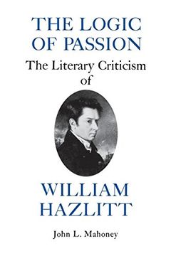 portada The Logic of Passion: The Literary Criticism of William Hazlitt (en Inglés)