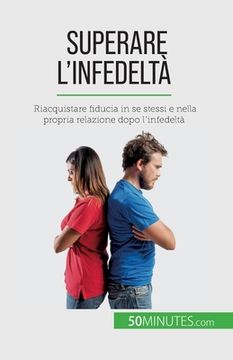 portada Superare l'infedeltà: Riacquistare fiducia in se stessi e nella propria relazione dopo l'infedeltà (in Italian)