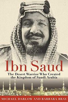 portada Ibn Saud: The Desert Warrior who Created the Kingdom of Saudi Arabia (en Inglés)