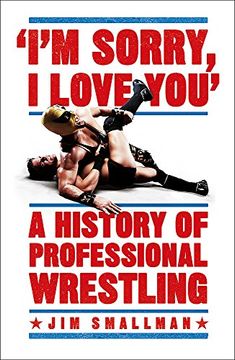 portada I'm Sorry, i Love You: A History of Professional Wrestling 