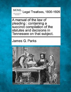 portada a manual of the law of pleading: containing a succinct compilation of the statutes and decisions in tennessee on that subject. (en Inglés)